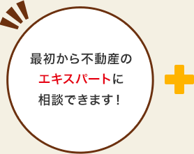 最初から不動産のエキスパートに相談できます